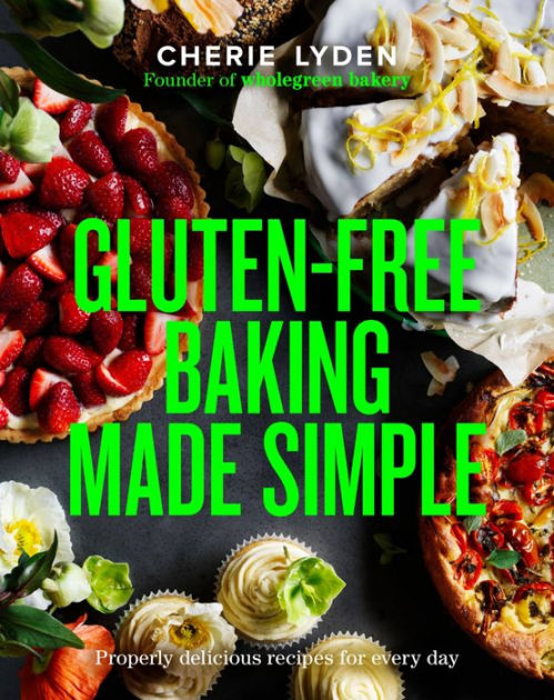 Gluten-Free Baking Made Simple: Properly delicious recipes for every