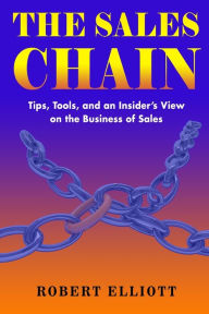 Title: The Sales Chain: Tips, Tools, and an insider's view on the business of sales, Author: Robert Elliott