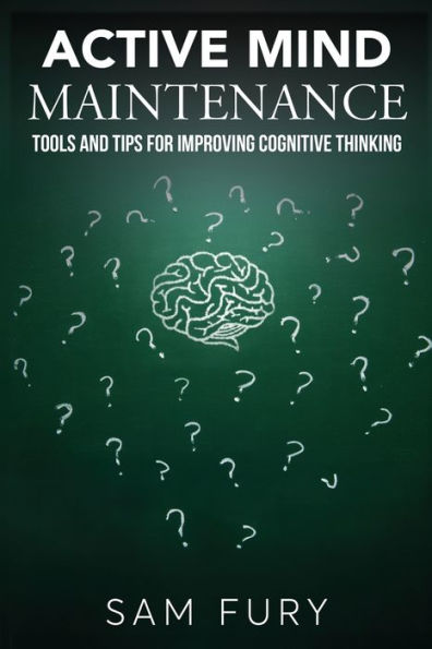 Active Mind Maintenance: Tools and Tips for Improving Cognitive Thinking