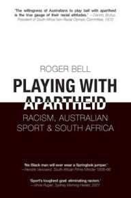 Title: Playing With Apartheid: Racism, Australian Sport & South Africa, Author: Roger Bell