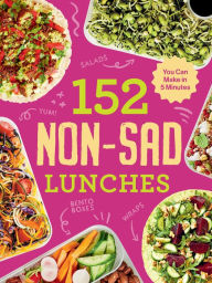 Title: 152 Non-Sad Lunches You Can Make in 5 Minutes, Author: Alexander Hart