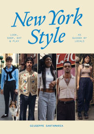 Title: New York Style: Look, Shop, Eat, Play: As Guided by Locals, Author: Giuseppe Santamaria