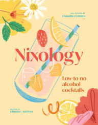 Title: Nixology: Low-to-no Alcohol Cocktails, Author: Elouise Anders