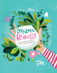 Title: Organic Beauty: An Illustrated Guide to Making Your Own Skincare, Author: Maru Godas