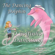 Title: The Dancing Dolphin (O Golfinho Danï¿½ante): The Legend of Encantado (A Lenda do Encantado), Author: Jessy Carlisle