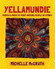 Title: Yellamundie: Voices and faces of First Nations People in Sydney, Author: Michelle McGrath