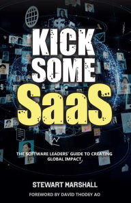Title: Kick Some SaaS: The software leaders' guide to creating global impact, Author: Stewart Marshall