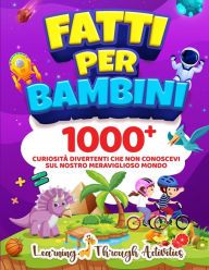 Title: Fatti per Bambini: 1000+ Curiositï¿½ Divertenti Che Non Conoscevi Sul Nostro Meraviglioso Mondo, Author: C Gibbs