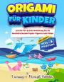 Origami fï¿½r Kinder: Schritt-fï¿½r-Schritt-Anleitung fï¿½r 50 beeindruckende Papier-Figuren zum Falten