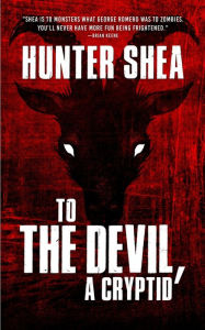 Title: To The Devil, A Cryptid, Author: Hunter Shea