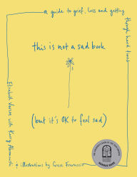 Title: This Is Not a Sad Book (But It's OK to Feel Sad): A guide to grief, loss and getting through hard times, Author: Elizabeth Vercoe