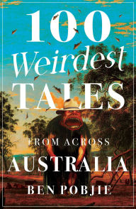 Title: 100 Weirdest Tales from Across Australia, Author: Ben Pobjie