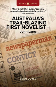 Title: Australia's Trail-Blazing First Novelist: John Lang, Author: Sean Doyle