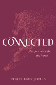 Title: Connected: Our journey with the horse, Author: Portland Jones