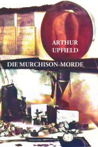 Title: Die Murchison-Morde, Author: Arthur W. Upfield