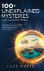 100+ Unexplained Mysteries for Curious Minds: Unraveling the World's Greatest Enigmas, from Lost Civilizations to Cryptic Creatures, Alien Encounters, Time Travel Mysteries, and More