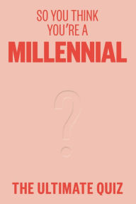 Title: So You Think You're a Millennial?: The ultimate millennial quiz, Author: Avery Hayes