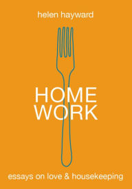Title: Home Work: Essays on Love & Housekeeping, Author: Helen Hayward