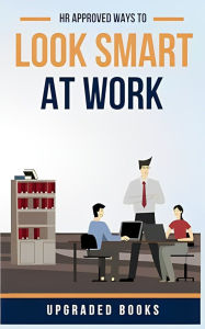 Title: HR Approved Ways To Look Smart At Work, Author: Upgraded Books