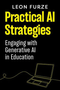 Title: Practical AI Strategies: Engaging with Generative AI in Education, Author: Leon Furze