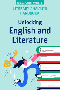 Title: Literary Analysis Handbook: Unlocking English and Literature, Author: Benjamin White