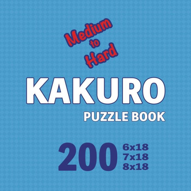 Kakuro Puzzle Book 200 Games Medium to Hard Advanced Challenges
