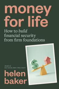 Title: Money for Life: How to build financial security from firm foundations, Author: Helen Baker