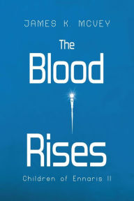 Title: The Blood Rises: Children of Ennaris II, Author: James K. McVey