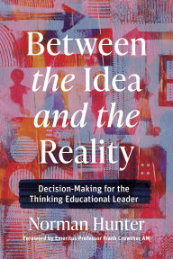 Title: Between the Idea and the Reality: Decision-Making for the Thinking Educational Leader, Author: Norman Hunter