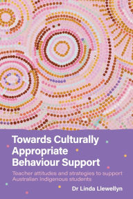 Title: Towards Culturally Appropriate Behaviour Support: Teacher attitudes and strategies to support Australian Indigenous students, Author: Linda Llewellyn