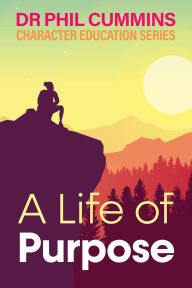 Title: A Life of Purpose: Character Education Series: Book 1, Author: Dr Phil Cummins