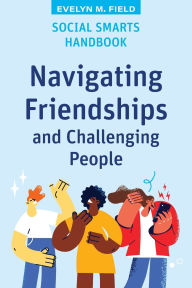 Title: Social Smarts Handbook: Navigating Friendships and Challenging People, Author: Eveyln Field