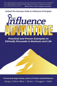 Title: The Influence Advantage: Unlock the Success Code to Influence Principles - Practical and Proven Examples to Ethically Persuade in Business and Life, Author: Duane Sprague