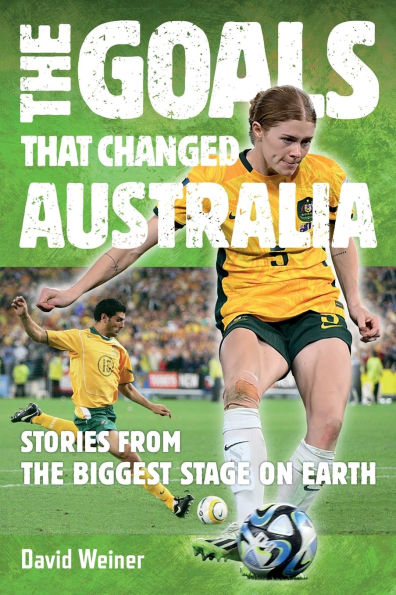 The Goals That Changed Australia: Stories from the biggest stage on earth