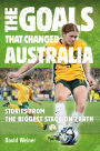 The Goals That Changed Australia: Stories from the biggest stage on earth
