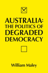 Title: Australia: The Politics of Degraded Democracy, Author: William Maley
