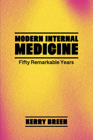 Title: A Short History of Modern Internal Medicine: Fifty Remarkable Years, Author: Kerry Breen