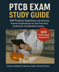 Title: PTCB Exam Study Guide: 650 Practice Questions with Detailed Answer Explanations for the Pharmacy Technician Certification Exams, Author: Charles Tadelesh Prada