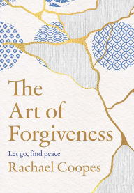 Title: The Art of Forgiveness: Let go, find peace, Author: Rachael Coopes