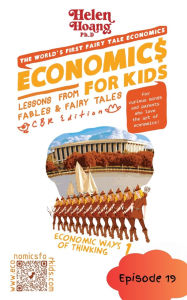 Title: Economics for Kids: Economic Ways of Thinking 1 - Lessons from Fables & Fairy Tales, Author: Helen Hoang