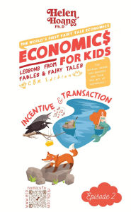 Title: Economics for Kids: Incentive & Transaction - Lessons from Fables & Fairy Tales, Author: Dr Helen Hoang