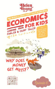 Title: Economics for Kids: Why Does Money Get Messy? - Lessons from Fables & Fairy Tales, Author: Dr Helen Hoang