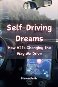 Title: Self-Driving Dreams: How AI Is Changing the Way We Drive, Author: Etienne Psaila