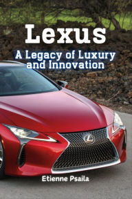 Title: Lexus: A Legacy of Luxury and Innovation, Author: Etienne Psaila