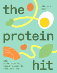 Title: The Protein Hit: 100+ protein-packed, speedy salads to fuel your day, Author: Alexander Hart