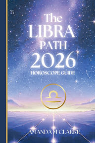 Title: The LIBRA Path: Your Full 2020 Horoscope Guide, Author: Amanda M Clarke