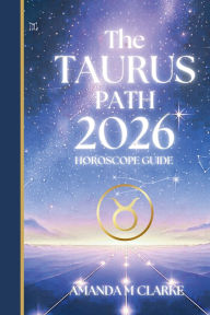 Title: The TAURUS Path: Your full 2026 Daily Horoscope Guide, Author: Amanda M Clarke