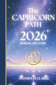 Title: The CAPRICORN Path: Your full 2026 Daily Horoscope Guide, Author: Amanda M Clarke
