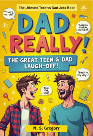 Title: Dad Really!: The Ultimate Teen vs Dad Joke Book, Author: Margaret Gregory