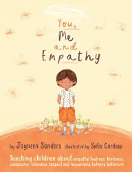 Title: You, Me and Empathy: Teaching children about empathy, feelings, kindness, compassion, tolerance and recognising bullying behaviours, Author: Jayneen Sanders